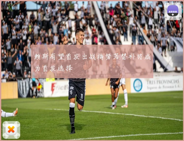 赖斯有望首发出战梅努若替补将成为首发选择
