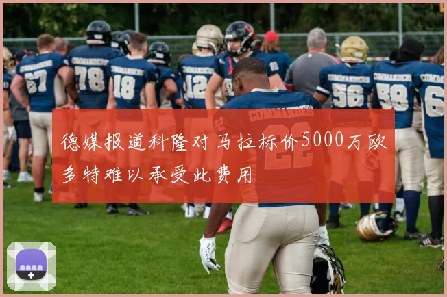 德媒报道科隆对马拉标价5000万欧多特难以承受此费用